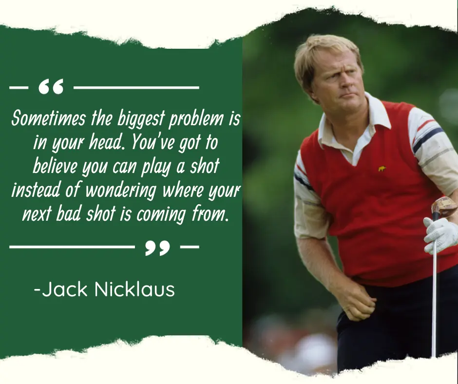 Sometimes the biggest problem is in your head. You've got to believe you can play a shot instead of wondering where your next bad shot is coming from. - Jack Nicklaus Quote and showing a photo of him