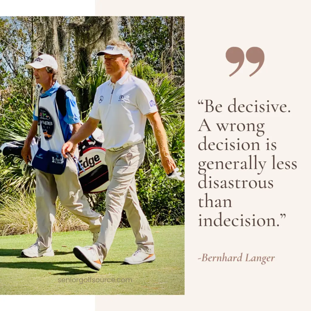 Bernhard Langer quotes, "Be decisive; a wrong decision is generally less disastrous than indecision."