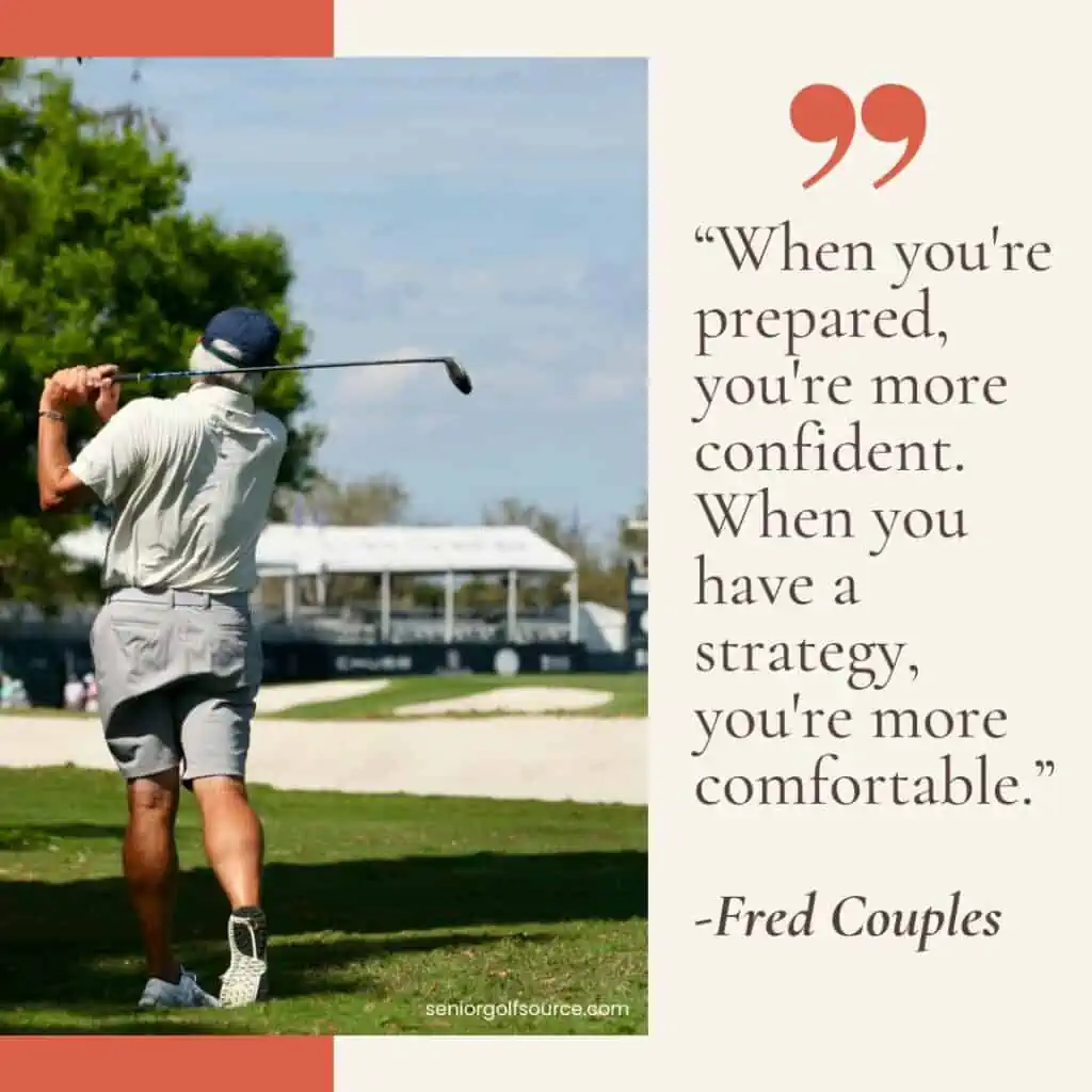 Quote by Fred Couples, "When you're prepared your confident. When you have a strategy, you're more comfortable."